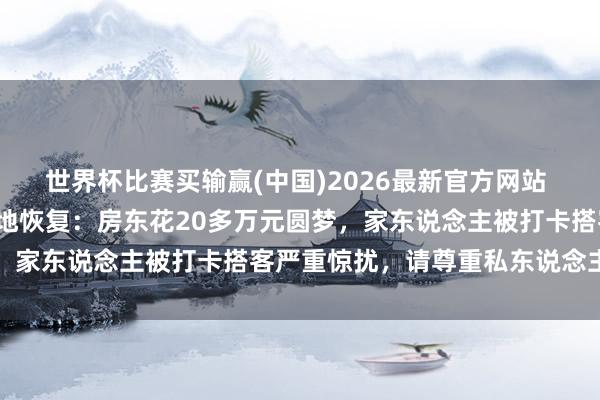 世界杯比赛买输赢(中国)2026最新官方网站 “灰太狼城堡”火了！当地恢复：房东花20多万元圆梦，家东说念主被打卡搭客严重惊扰，请尊重私东说念主生存