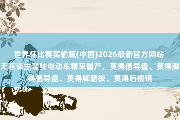 世界杯比赛买输赢(中国)2026最新官方网站 特斯拉书记：赛博无东谈主驾驶电动车精采量产，莫得倡导盘、莫得脚踏板、莫得后视镜