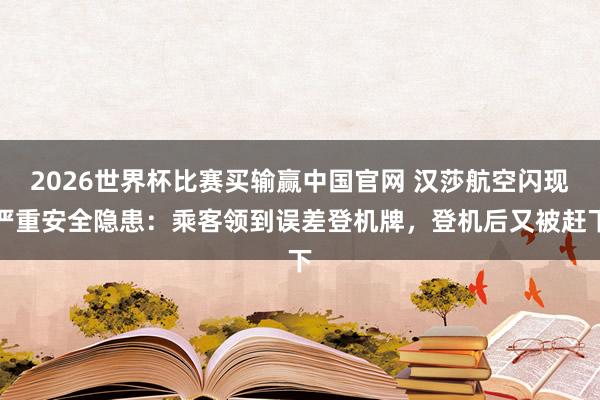 2026世界杯比赛买输赢中国官网 汉莎航空闪现严重安全隐患：乘客领到误差登机牌，登机后又被赶下