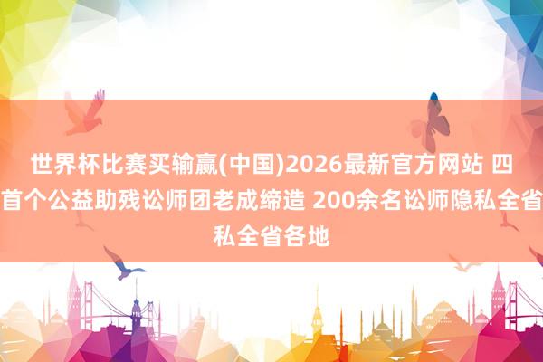 世界杯比赛买输赢(中国)2026最新官方网站 四川省首个公益助残讼师团老成缔造 200余名讼师隐私全省各地