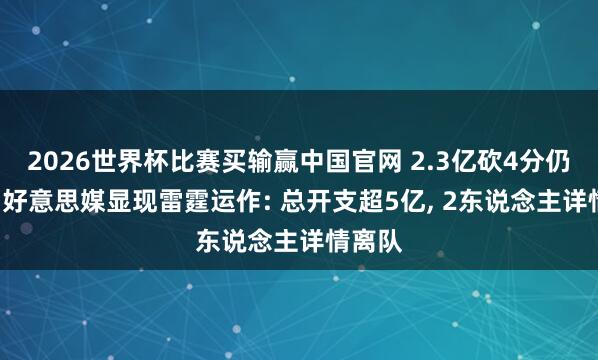 2026世界杯比赛买输赢中国官网 2.3亿砍4分仍留队! 好意思媒显现雷霆运作: 总开支超5亿， 2东说念主详情离队
