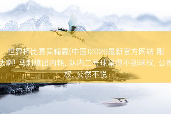 世界杯比赛买输赢(中国)2026最新官方网站 刚被淘汰啊! 马刺爆出内耗， 队内二号球星得不到球权， 公然不悦