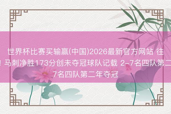 世界杯比赛买输赢(中国)2026最新官方网站 往日可期! 马刺净胜173分创未夺冠球队记载 2-7名四队第二年夺冠