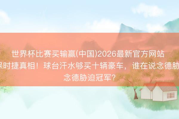 世界杯比赛买输赢(中国)2026最新官方网站 王曼昱保时捷真相!球台汗水够买十辆豪车,谁在说念德胁迫冠军?